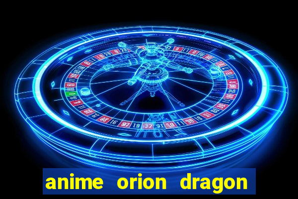 anime orion dragon ball super